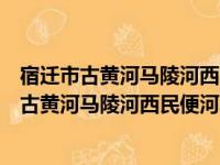 宿迁市古黄河马陵河西民便河水环境保护条例（关于宿迁市古黄河马陵河西民便河水环境保护条例介绍）