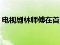 电视剧林师傅在首尔（电视剧林师傅在首尔）