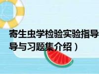 寄生虫学检验实验指导与习题集（关于寄生虫学检验实验指导与习题集介绍）