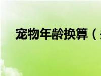 宠物年龄换算（关于宠物年龄换算介绍）