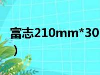 富志210mm*30（关于富志210mm*30介绍）