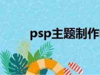 psp主题制作教程（psp主题制作）