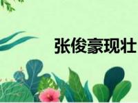 张俊豪现壮（张俊豪怎么死的）