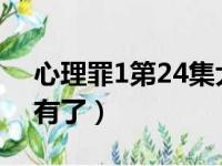 心理罪1第24集大结局（心理罪24集怎么没有了）