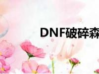 DNF破碎森林（dnf破碎森林）