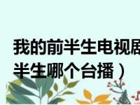 我的前半生电视剧哪个频道正在播出（我的前半生哪个台播）