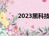 2023黑科技产品（黑科技产品）