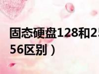 固态硬盘128和256哪个好（固态硬盘128和256区别）