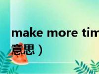 make more time.（make more time什么意思）