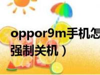 oppor9m手机怎么强制关机（oppor9s怎么强制关机）