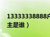 13333338888户主是谁（15555555555户主是谁）