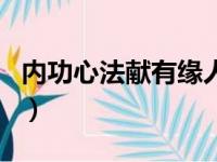 内功心法献有缘人（献有缘人一小时速成内功）