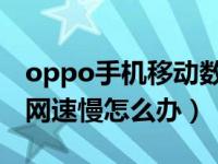 oppo手机移动数据网速慢怎么办（移动数据网速慢怎么办）