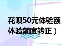 花呗50元体验额度转正什么意思（花呗50元体验额度转正）