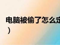 电脑被偷了怎么定位（电脑丢了怎么追踪位置）