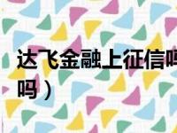 达飞金融上征信吗是真的吗（达飞金融上征信吗）