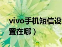 vivo手机短信设置在哪里（vivo手机短信设置在哪）