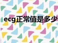 ecg正常值是多少范围（ecg正常值是多少）