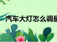 汽车大灯怎么调最标准（汽车大灯怎么调）