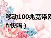 移动100兆宽带网速多少（移动100兆宽带wifi快吗）