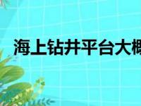 海上钻井平台大概多少钱（海上钻井平台）