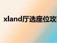 xland厅选座位攻略（xland厅如何选座位）