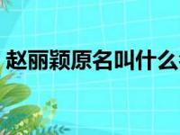 赵丽颖原名叫什么名字（赵丽颖原名叫什么）