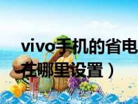 vivo手机的省电模式在哪里设置（省电模式在哪里设置）