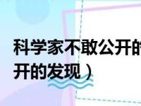 科学家不敢公开的发现有哪些（科学家不敢公开的发现）