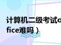 计算机二级考试office难不难（计算机二级office难吗）