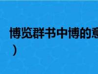 博览群书中博的意思（博览群书的博什么意思）