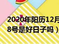 2020年阳历12月18号是黄道吉日吗（12月18号是好日子吗）