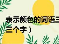 表示颜色的词语三个字的有（表示颜色的词语三个字）