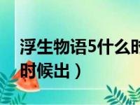 浮生物语5什么时候出的（浮生物语5下什么时候出）