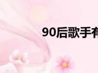 90后歌手有哪些（90后歌手）