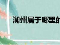 湖州属于哪里的省份（湖州属于哪里）