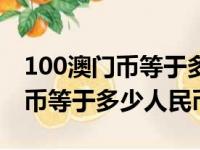 100澳门币等于多少人民币呢图片（100澳门币等于多少人民币）