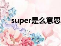 super是么意思（super什么意思中文）