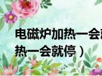 电磁炉加热一会就停e5要怎么弄（电磁炉加热一会就停）