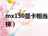 mx150显卡相当于什么级别（mx150显卡天梯）