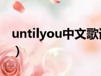 untilyou中文歌词翻译（until you中文歌词）