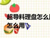 超导料理盘怎么用 使用说明书（超导料理盘怎么用）