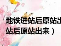 地铁进站后原站出来多长时间算超时（地铁进站后原站出来）