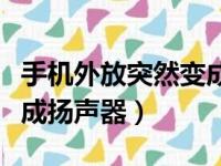 手机外放突然变成听筒了（听筒模式怎么转换成扬声器）