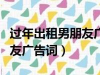 过年出租男朋友广告词怎么写（过年出租男朋友广告词）