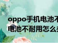 oppo手机电池不耐用怎么恢复（oppo手机电池不耐用怎么办）