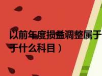 以前年度损益调整属于什么科目类别（以前年度损益调整属于什么科目）