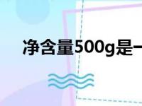 净含量500g是一斤吗（500g是一斤吗）