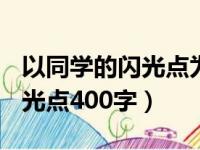 以同学的闪光点为题的作文600字（同学的闪光点400字）