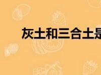 灰土和三合土是什么（三合土是什么）